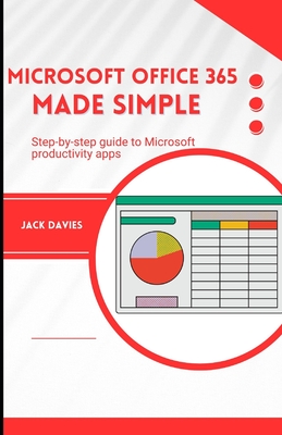 Microsoft Office 365 Made Simple: A Beginner's Guide to Mastering Productivity Tools - Davies, Jack