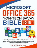 Microsoft Office 365 Non-Tech Savvy Bible: [10 in 1]: From Beginner to Pro with This Fully Illustrated Guide- Word, Excel, PowerPoint, Access, Outlook, Skype, Teams, OneDrive, OneNote, and Publisher