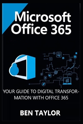 Microsoft Office 365: Your Guide to Digital Transformation with Office 365 - Taylor, Ben