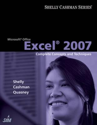 Microsoft Office Excel 2007: Complete Concepts and Techniques - Shelly, Gary B, and Cashman, Thomas J, Dr., and Quasney, James S
