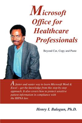 Microsoft Office for Healthcare Professionals: Beyond Cut, Copy and Paste - Balogun, Henry I, PhD