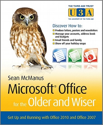 Microsoft Office for the Older and Wiser: Get up and running with Office 2010 and Office 2007 - McManus, Sean