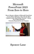 Microsoft PowerPoint 2023 From Zero to Hero: How to Become a Master of Microsoft PowerPoint in Less Than 7 Minutes a Day with the Most Updated Guide (Step-ByStep Tutorial) + Bonus: The 10 Most Essential Formulas Requested by any Company