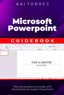 Microsoft PowerPoint Guidebook: The Comprehensive Guide with Illustrations to master PowerPoint