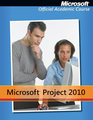 Microsoft Project 2010 - Microsoft Official Academic Course