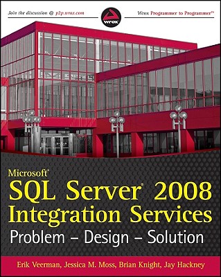 Microsoft SQL Server 2008 Integration Services: Problem, Design, Solution - Veerman, Erik, and Moss, Jessica M, and Knight, Brian