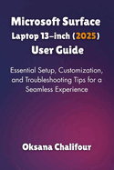 Microsoft Surface Laptop 13-inch (2025) User Guide: Essential Setup, Customization, and Troubleshooting Tips for a Seamless Experience