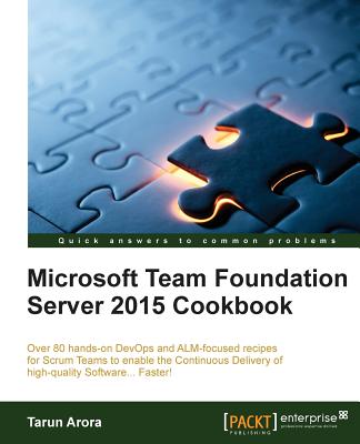 Microsoft Team Foundation Server 2015 Cookbook: Over 80 DevOps and ALM-focused recipes to enable continuous delivery of high-quality software - Arora, Tarun