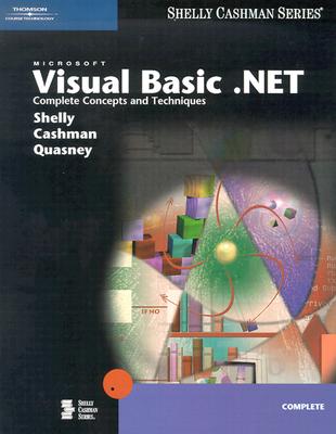 Microsoft Visual Basic .NET: Complete Concepts and Techniques - Shelly, Gary B, and Cashman, Thomas J, Dr., and Quasney, Jeffrey J