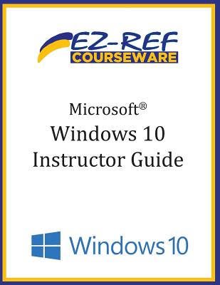 Microsoft Windows 10: Overview: Instructor Guide (B & W) - Courseware, Ez-Ref