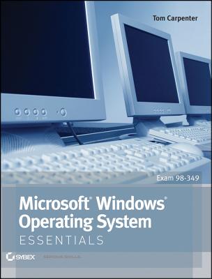 Microsoft Windows Operating System Essentials: Exam 98-349 - Carpenter, Tom