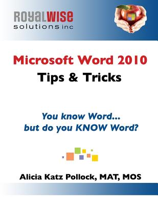 Microsoft Word 2010 Tips & Tricks: You know Word, but do you KNOW Word? - Pollock, Alicia Katz