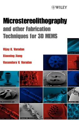Microstereolithography and Other Fabrication Techniques for 3D Mems - Varadan, Vijay K, and Jiang, Xiaoning, and Varadan, V V