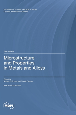 Microstructure and Properties in Metals and Alloys - Di Schino, Andrea (Guest editor), and Testani, Claudio (Guest editor)