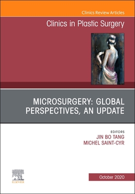 Microsurgery: Global Perspectives, an Update, an Issue of Clinics in Plastic Surgery: Volume 47-4 - Tang, Jin Bo, MD (Editor), and Saint-Cyr, Michel, MD (Editor)