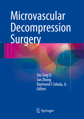 Microvascular Decompression Surgery - Li, Shi-Ting (Editor), and Zhong, Jun (Editor), and Sekula, Jr., Raymond F. (Editor)