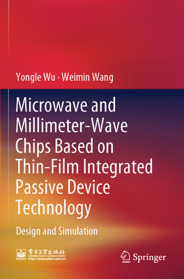 Microwave and Millimeter-Wave Chips Based on Thin-Film Integrated Passive Device Technology: Design and Simulation - Wu, Yongle, and Wang, Weimin