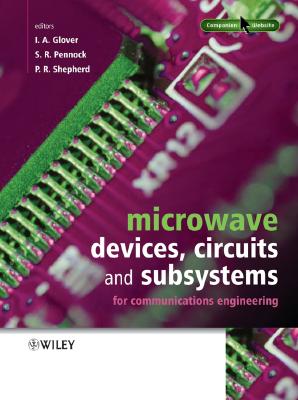 Microwave Devices, Circuits and Subsystems for Communications Engineering - Glover, Ian A (Editor), and Pennock, Steve (Editor), and Shepherd, Peter (Editor)