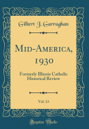 Mid-America, 1930, Vol. 13: Formerly Illinois Catholic Historical Review (Classic Reprint)