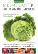 Mid-Atlantic Fruit & Vegetable Gardening: Plant, Grow, and Harvest the Best Edibles - Delaware, Maryland, Pennsylvania, Virginia, Washington D.C., & West Virginia