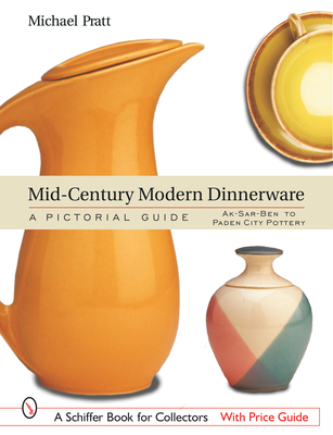Mid-Century Modern Dinnerware: A Pictorial Guide: Ak-Sar-Ben(tm) to Paden City Pottery(tm) - Pratt, Michael