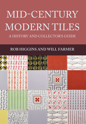 Mid-Century Modern Tiles: A History and Collector's Guide - Higgins, Rob, and Farmer, Will