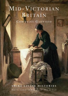 Mid-Victorian Britain: 1850-1889 - Garwood, Christine