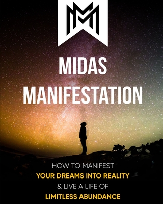 Midas Manifestation: How To Manifest Your Dreams Into Reality & Live A Life Of Limitless Abundance - Smith, Vincent