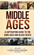 Middle Ages: A Captivating Guide to the Dark Ages and Black Death