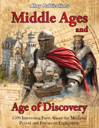 Middle Ages and Age of Discovery: 1500 Interesting Facts About the Medieval Period and European Exploration