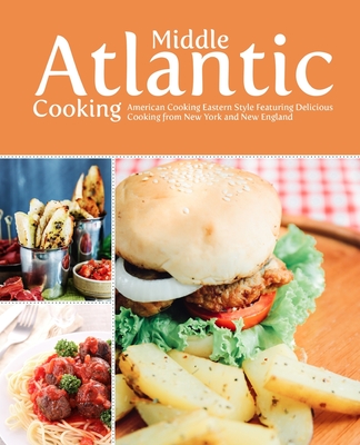 Middle Atlantic Cooking: American Food Eastern Style Featuring Delicious Recipes from New York and New England - Press, Booksumo