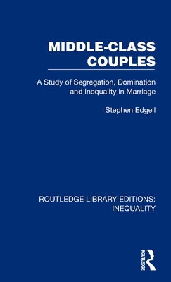 Middle-Class Couples: A Study of Segregation, Domination and Inequality in Marriage - Edgell, Stephen