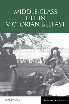 Middle-Class Life in Victorian Belfast - Johnson, Alice