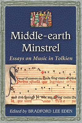 Middle-Earth Minstrel: Essays on Music in Tolkien - Eden, Bradford Lee (Editor)