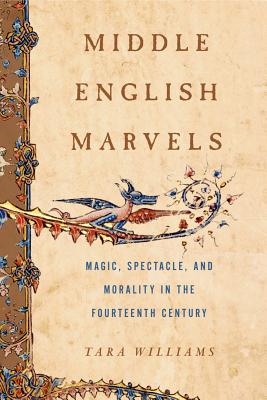 Middle English Marvels: Magic, Spectacle, and Morality in the Fourteenth Century - Williams, Tara
