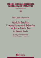Middle English Prepositions and Adverbs with the Prefix Be-? in Prose Texts: A Study in Their Semantics, Dialectology and Frequency