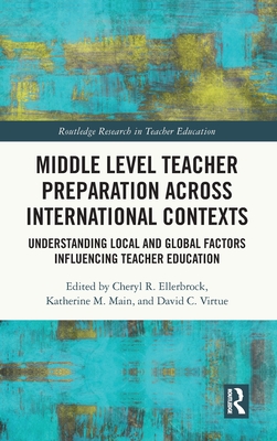 Middle Level Teacher Preparation across International Contexts: Understanding Local and Global Factors Influencing Teacher Education - Ellerbrock, Cheryl R (Editor), and Main, Katherine M (Editor), and Virtue, David C (Editor)