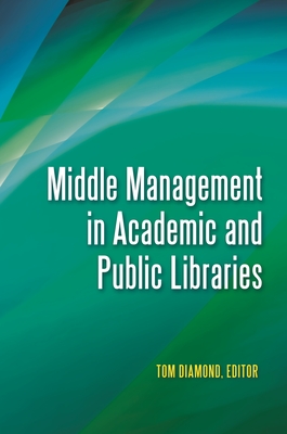 Middle Management in Academic and Public Libraries - Fischer, Christine (Contributions by), and Diamond, Tom (Editor)