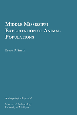 Middle Mississippi Exploitation of Animal Populations: Volume 57 - Smith, Bruce D