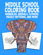 Middle School Coloring Book. Mandalas, Animals, Flowers, Paisely Patterns, and More: Stress Relieving Coloring Art For Creative Children 10-14 Notebook