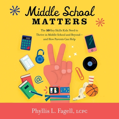 Middle School Matters: The 10 Key Skills Kids Need to Thrive in Middle School and Beyond--And How Parents Can Help - Fagell, Phyllis L, and McCullough, Lauren (Read by)