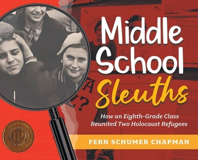 Middle School Sleuths: How an Eighth-Grade Class Reunited Two Holocaust Refugees - Schumer Chapman, Fern