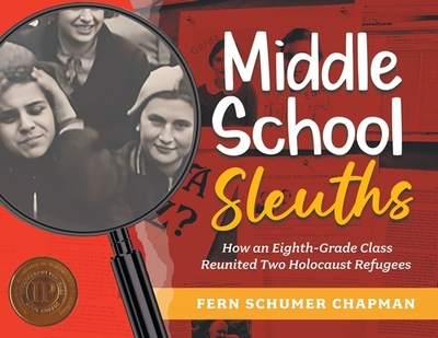 Middle School Sleuths: How an Eighth-Grade Class Reunited Two Holocaust Refugees - Schumer Chapman, Fern