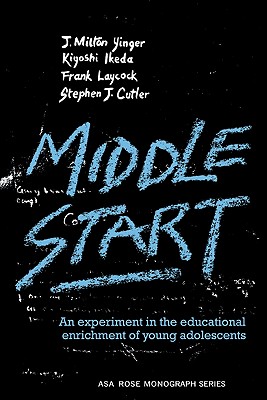 Middle Start: An Experiment in the Educational Enrichment of Young Adolescents - Milton Yinger, J., and Ikeda, Kiyoshi, and Laycock, Frank