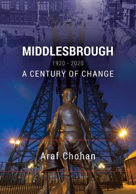 Middlesbrough 1920-2020: A Century of Change - Chohan, Araf