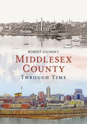 Middlesex County Through Time - Gilinsky, Robert