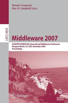 Middleware 2007: Acm/Ifip/Usenix 8th International Middleware Conference, Newport Beach, Ca, Usa, November 26-30, 2007, Proceedings - Cerqueira, Renato (Editor), and Campbell, Roy H (Editor)