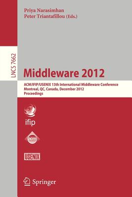 Middleware 2012: Acm/Ifip/Usenix 13th International Middleware Conference, Montreal, Canada, December 3-7, 2012. Proceedings - Narasimhan, Priya (Editor), and Triantafillou, Peter (Editor)