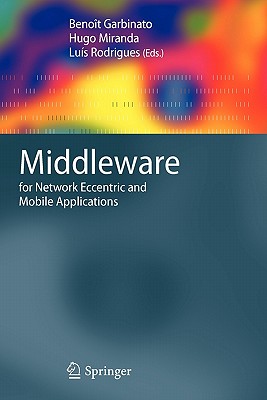 Middleware for Network Eccentric and Mobile Applications - Garbinato, Benot (Editor), and Miranda, Hugo (Editor), and Rodrigues, Lus (Editor)