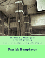 Midland, Michigan: A Visual Journey: Digitally Manipulated Photographs